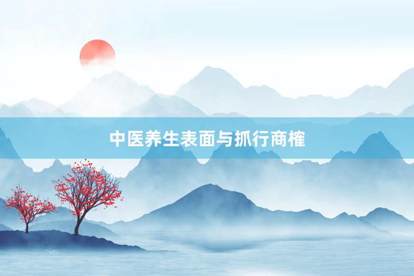中医养生表面与抓行商榷